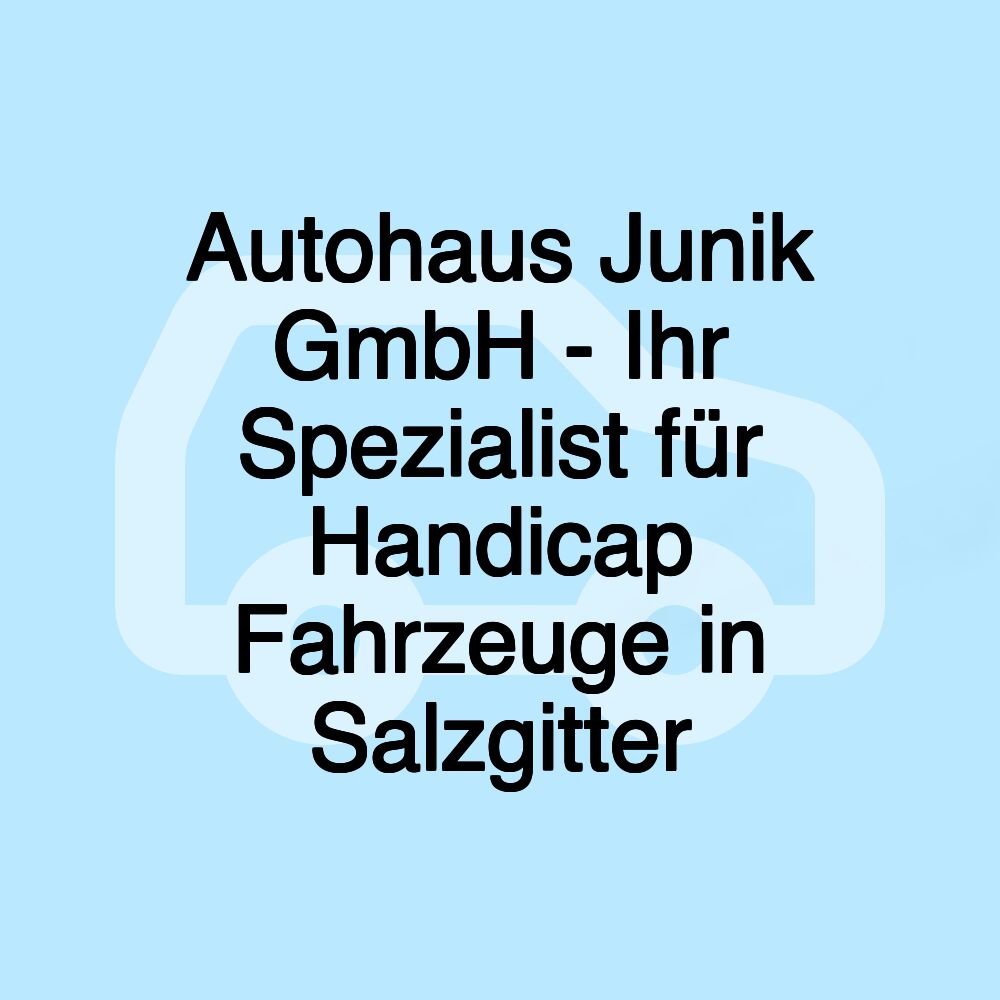 Autohaus Junik GmbH - Ihr Spezialist für Handicap Fahrzeuge in Salzgitter