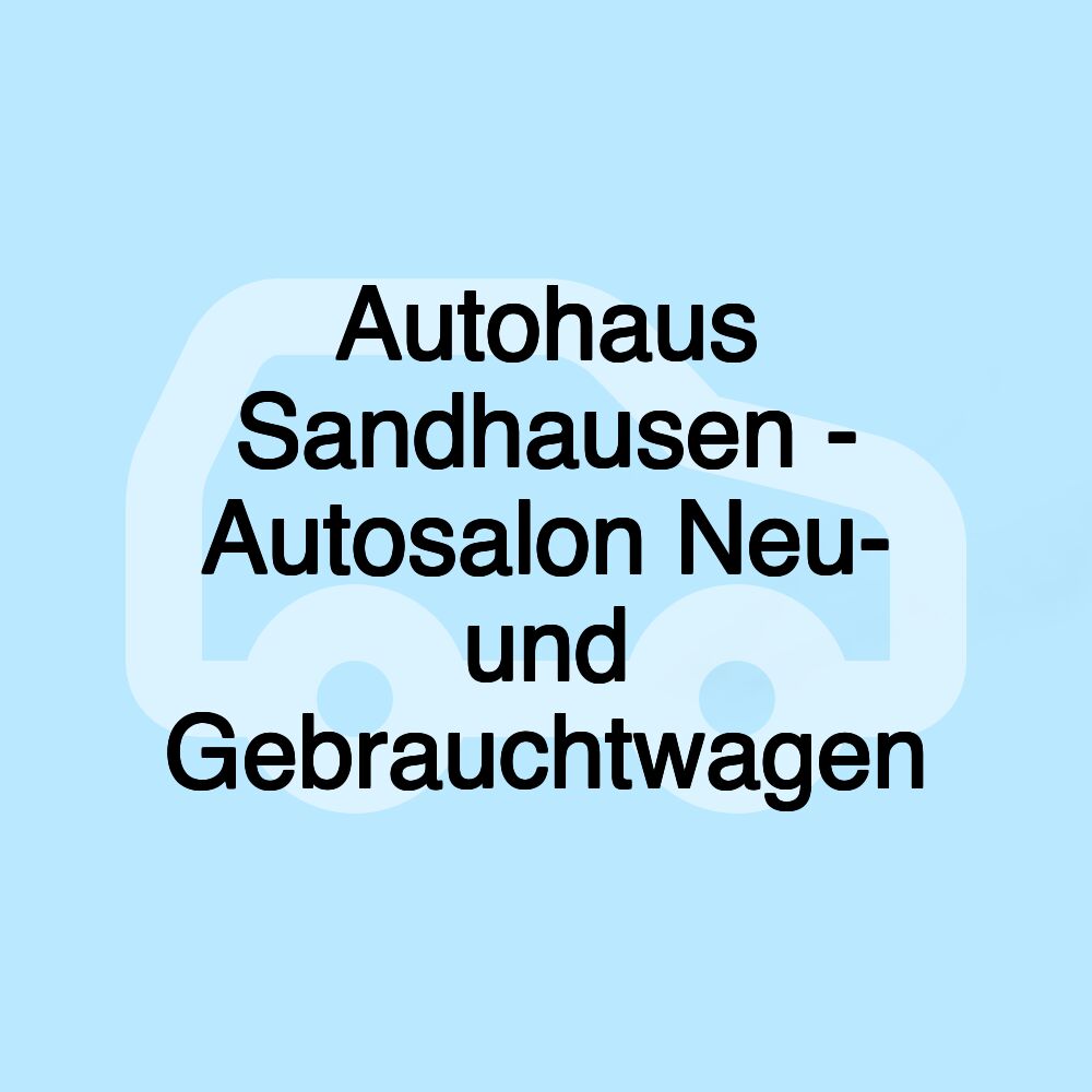 Autohaus Sandhausen - Autosalon Neu- und Gebrauchtwagen