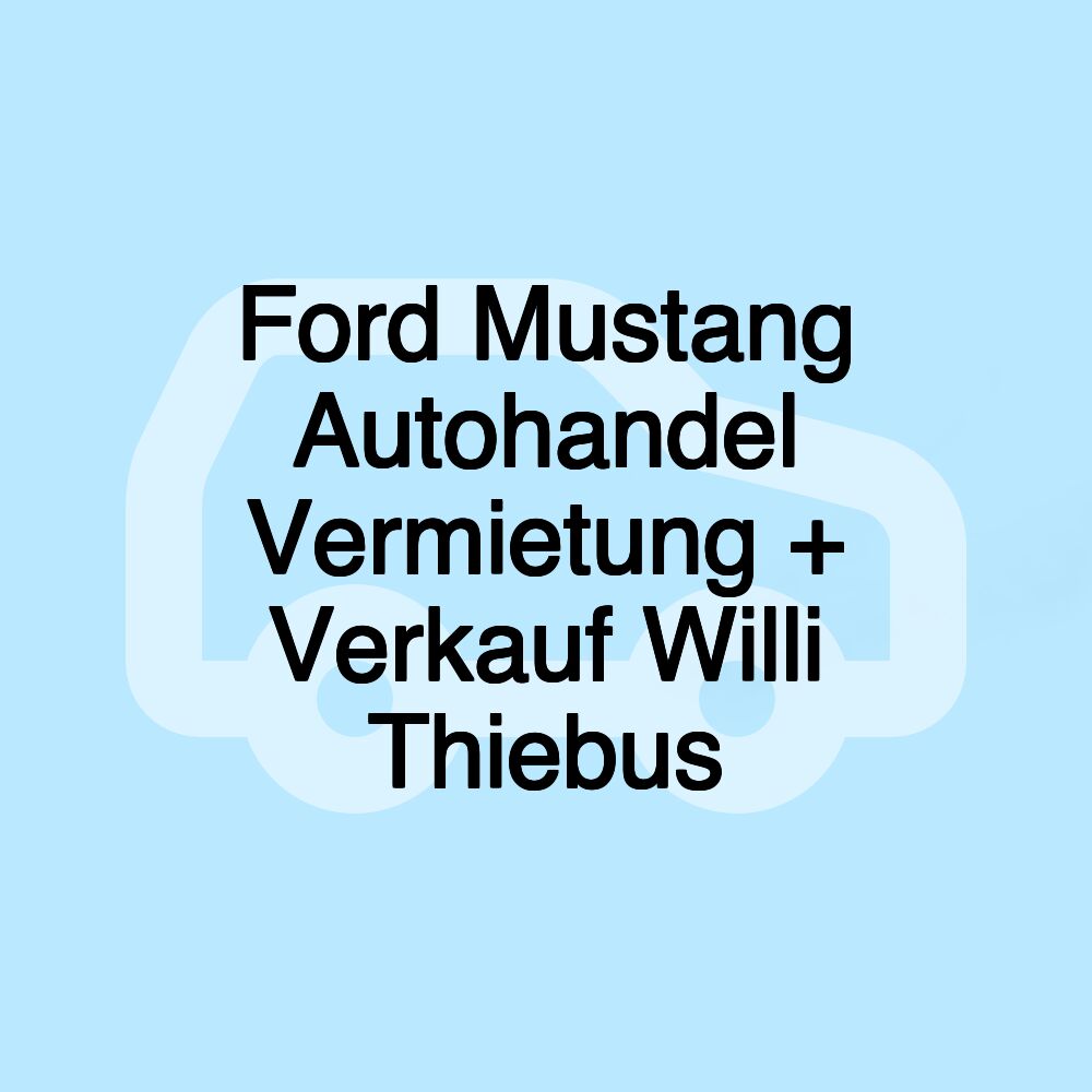 Ford Mustang Autohandel Vermietung + Verkauf Willi Thiebus