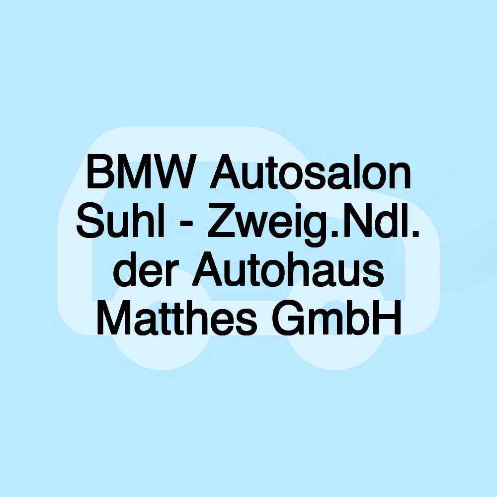 BMW Autosalon Suhl - Zweig.Ndl. der Autohaus Matthes GmbH