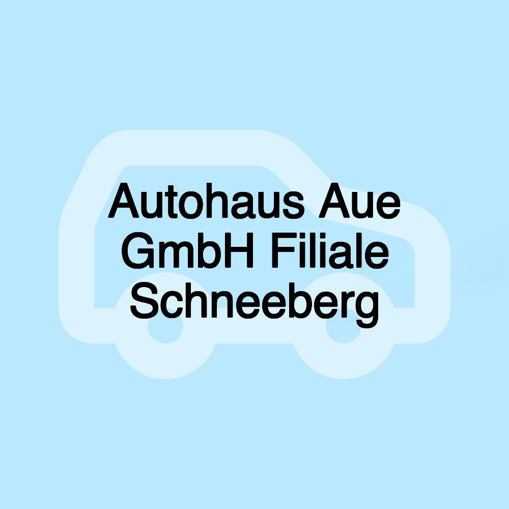 Autohaus Aue GmbH Filiale Schneeberg