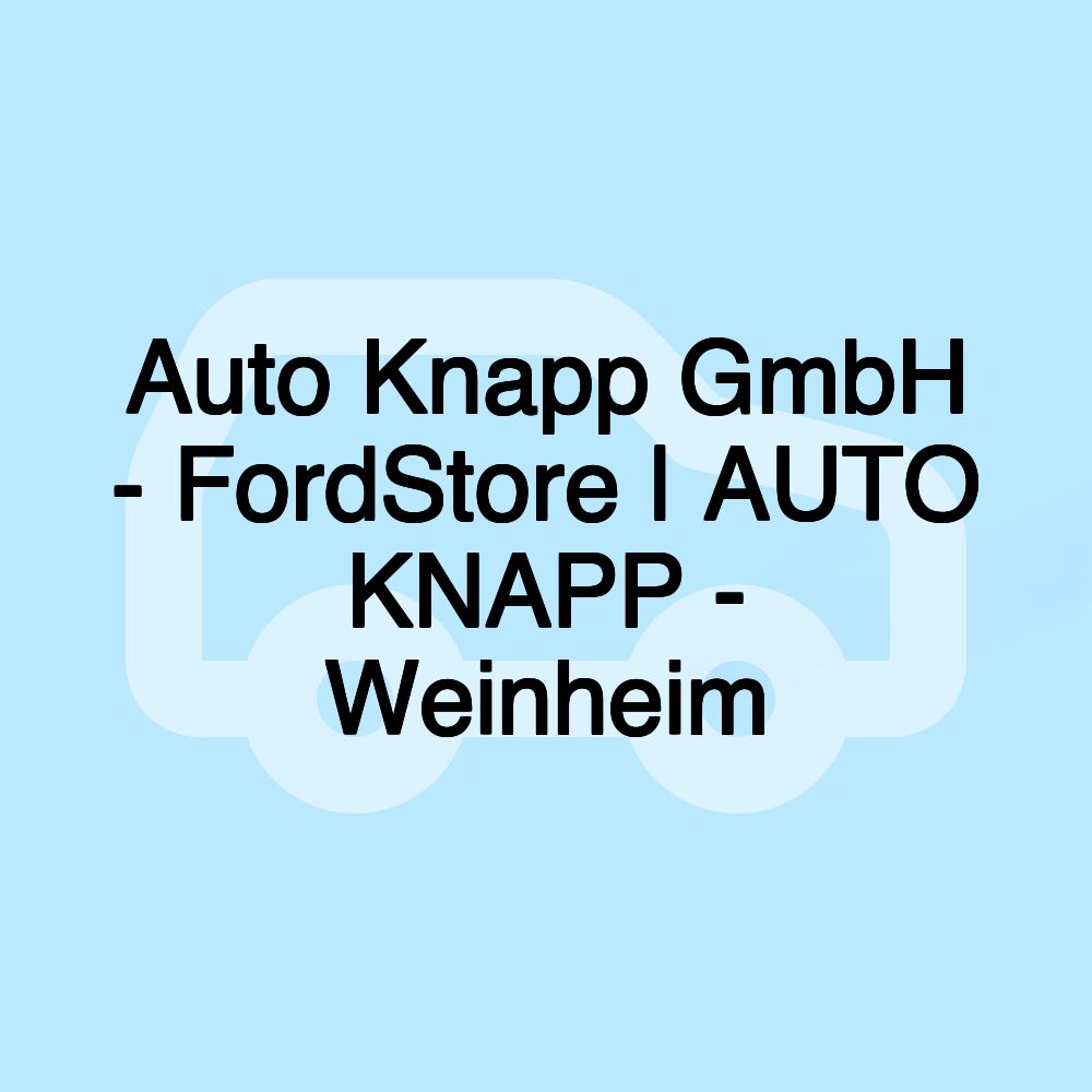 Auto Knapp GmbH - FordStore | AUTO KNAPP - Weinheim