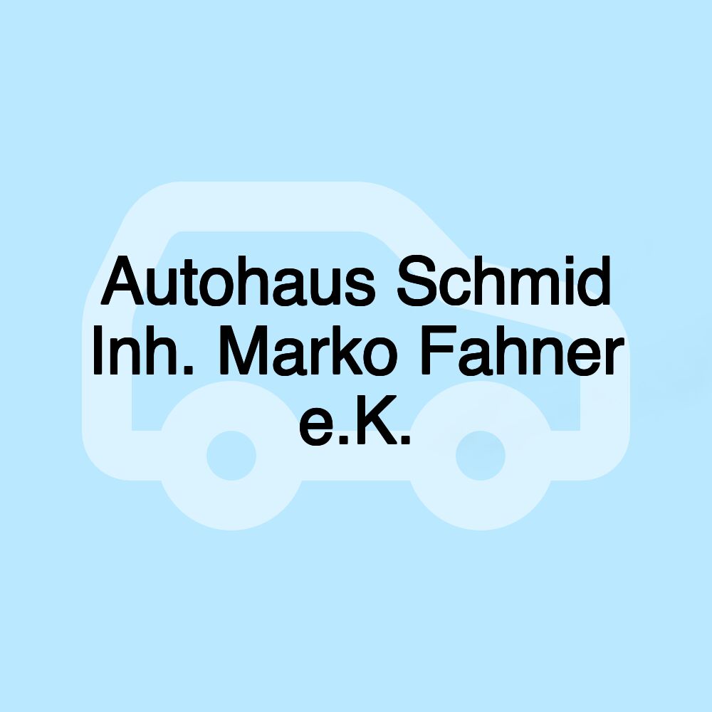 Autohaus Schmid Inh. Marko Fahner e.K.