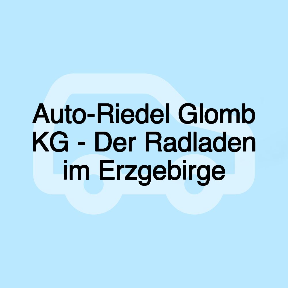 Auto-Riedel Glomb KG - Der Radladen im Erzgebirge