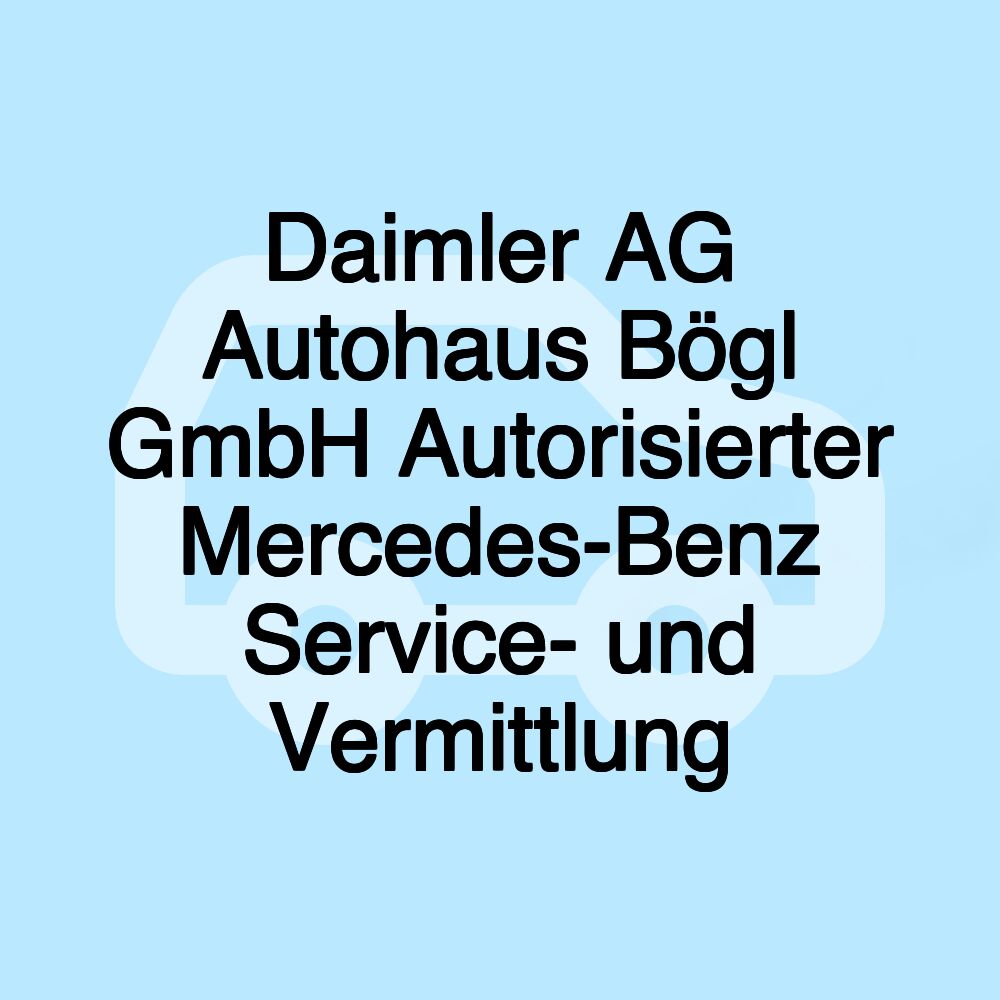 Daimler AG Autohaus Bögl GmbH Autorisierter Mercedes-Benz Service- und Vermittlung