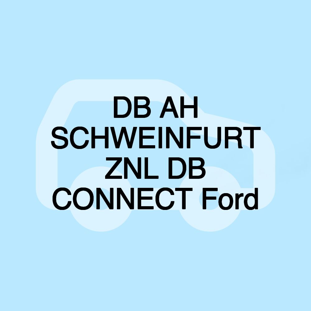 DB AH SCHWEINFURT ZNL DB CONNECT Ford