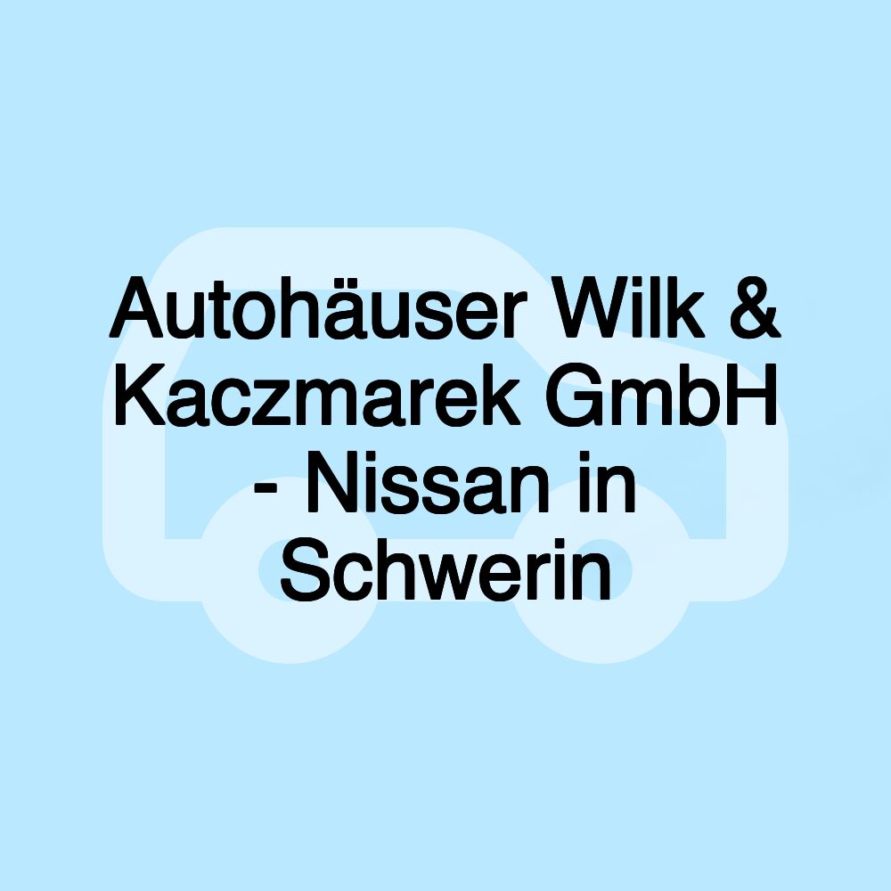 Autohäuser Wilk & Kaczmarek GmbH - Nissan in Schwerin