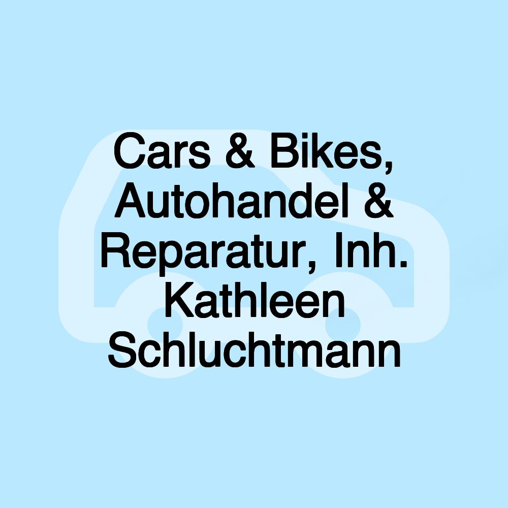 Cars & Bikes, Autohandel & Reparatur, Inh. Kathleen Schluchtmann