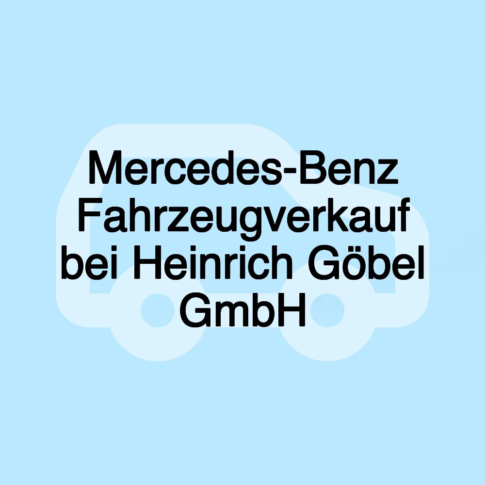 Mercedes-Benz Fahrzeugverkauf bei Heinrich Göbel GmbH