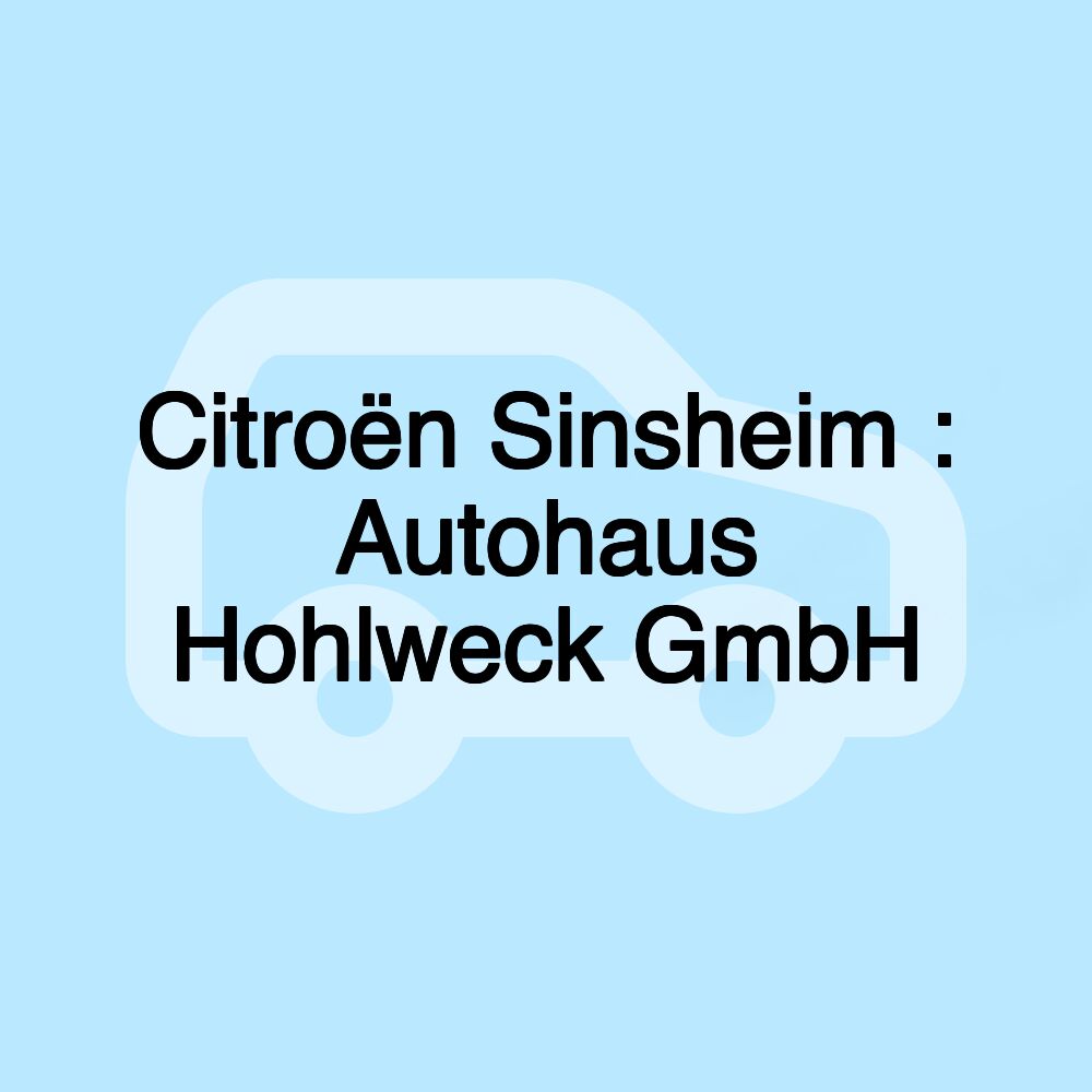 Citroën Sinsheim : Autohaus Hohlweck GmbH