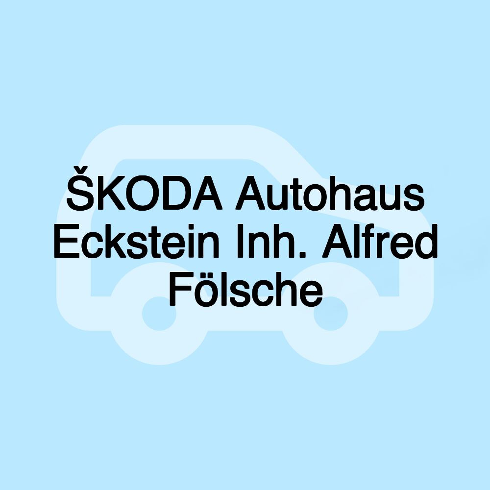 ŠKODA Autohaus Eckstein Inh. Alfred Fölsche