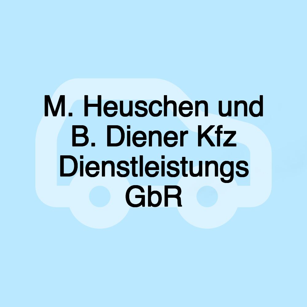 M. Heuschen und B. Diener Kfz Dienstleistungs GbR