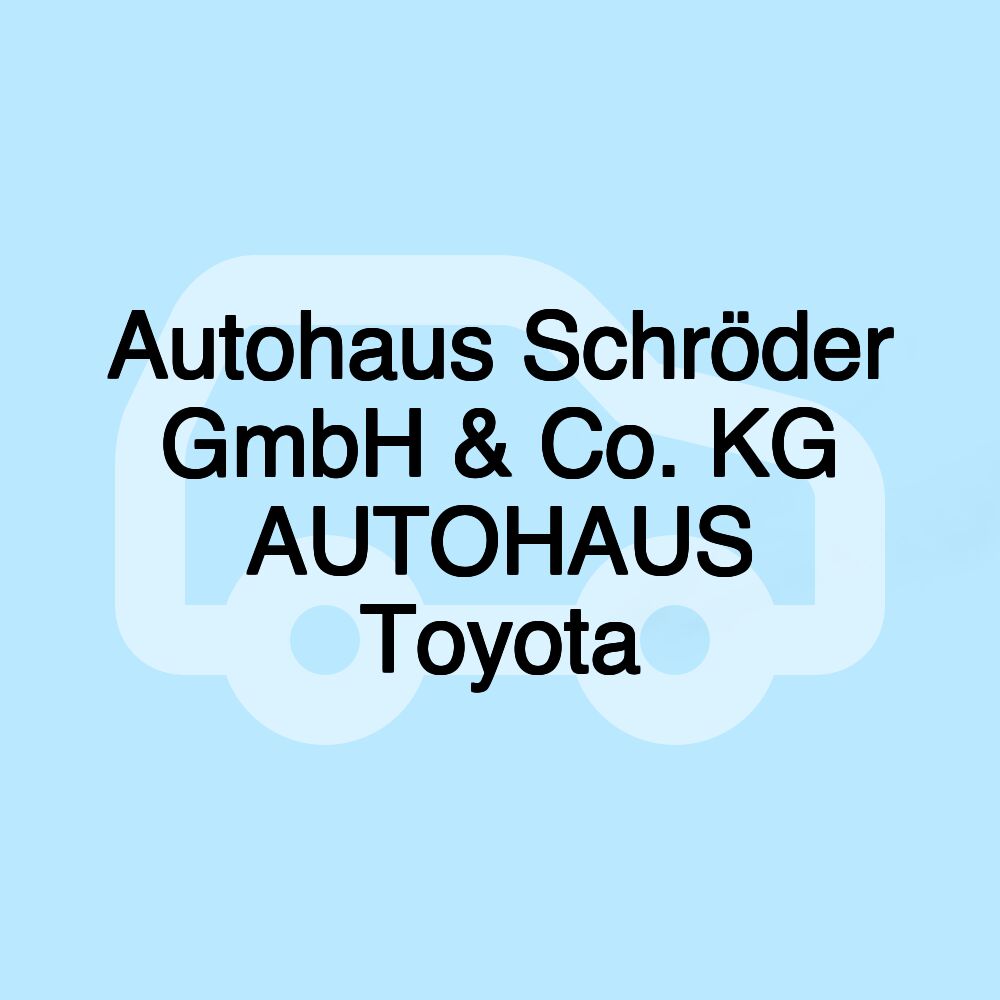 Autohaus Schröder GmbH & Co. KG AUTOHAUS Toyota