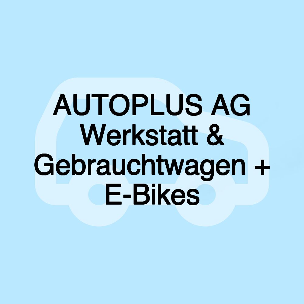 AUTOPLUS AG Werkstatt & Gebrauchtwagen + E-Bikes