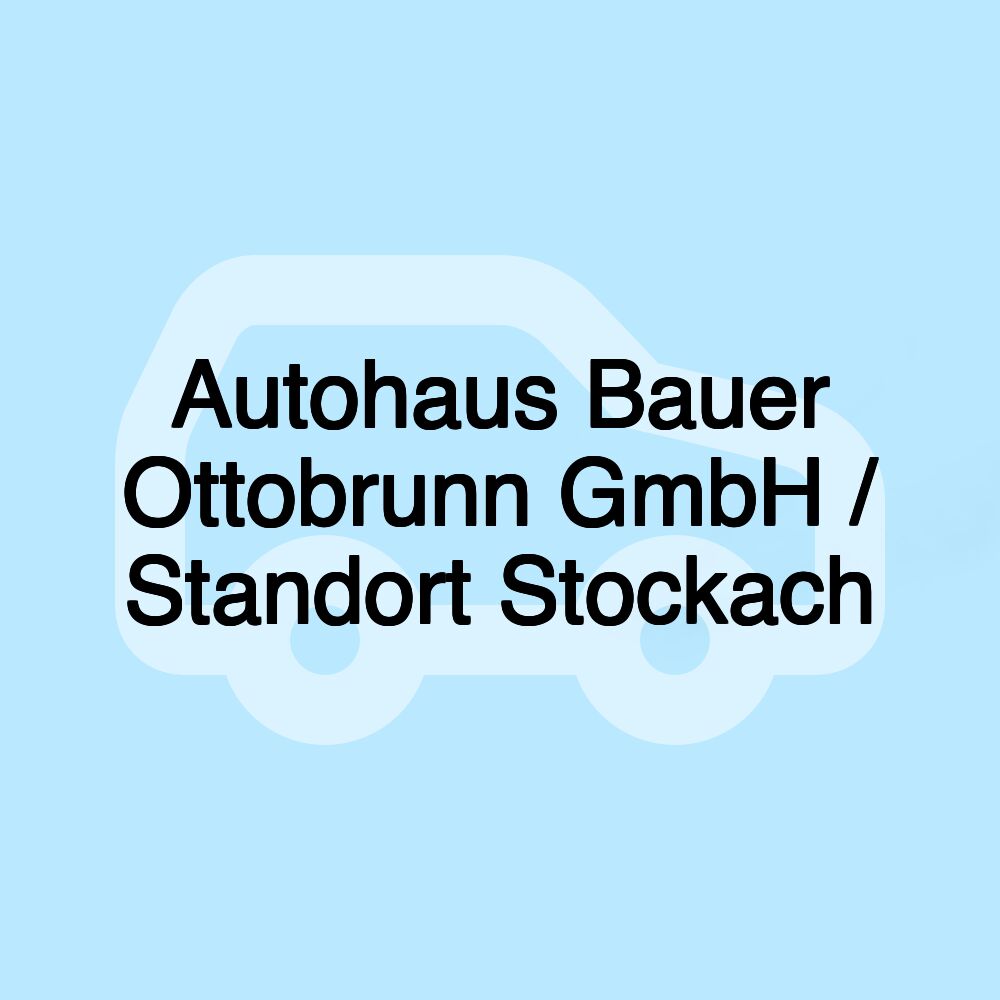 Autohaus Bauer Ottobrunn GmbH / Standort Stockach