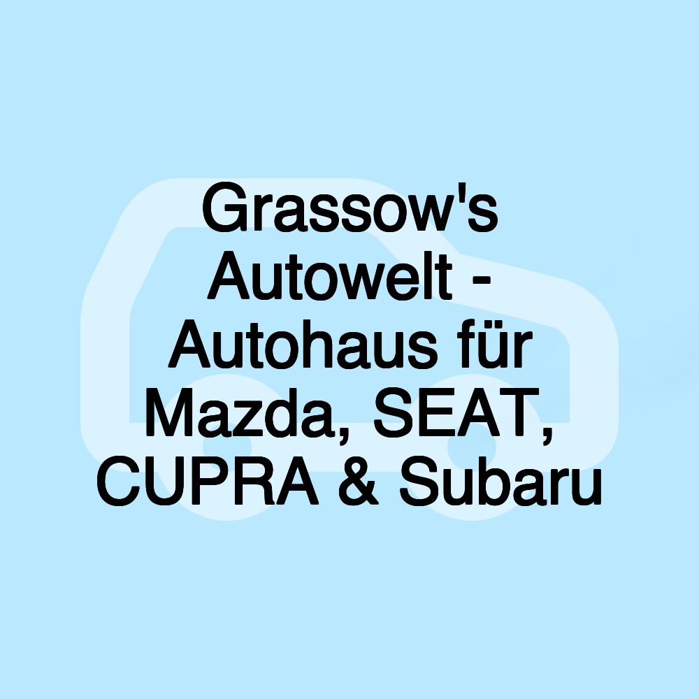 Grassow's Autowelt - Autohaus für Mazda, SEAT, CUPRA & Subaru