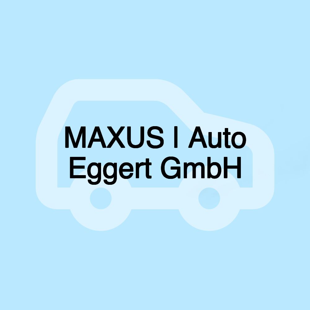 MAXUS | Auto Eggert GmbH