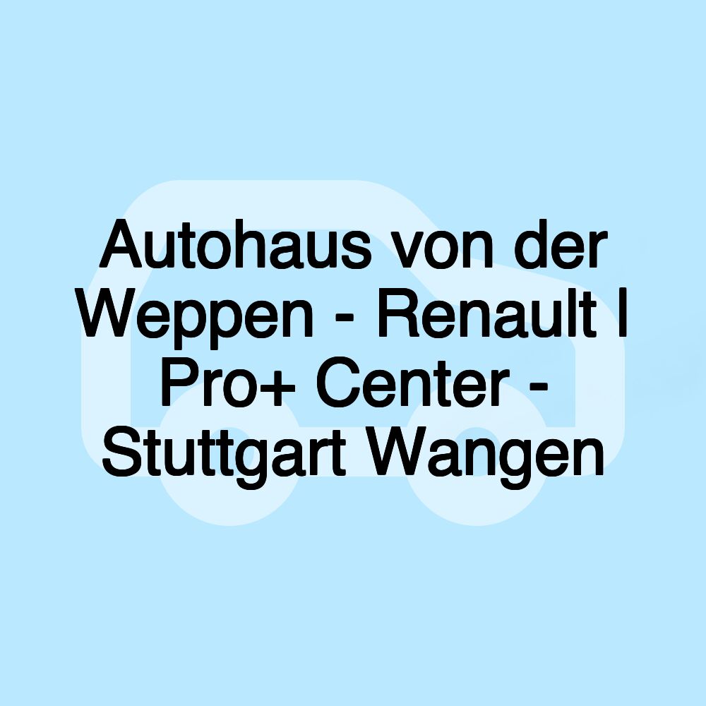 Autohaus von der Weppen - Renault | Pro+ Center - Stuttgart Wangen