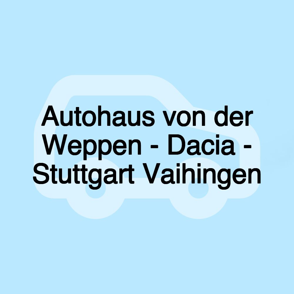 Autohaus von der Weppen - Dacia - Stuttgart Vaihingen