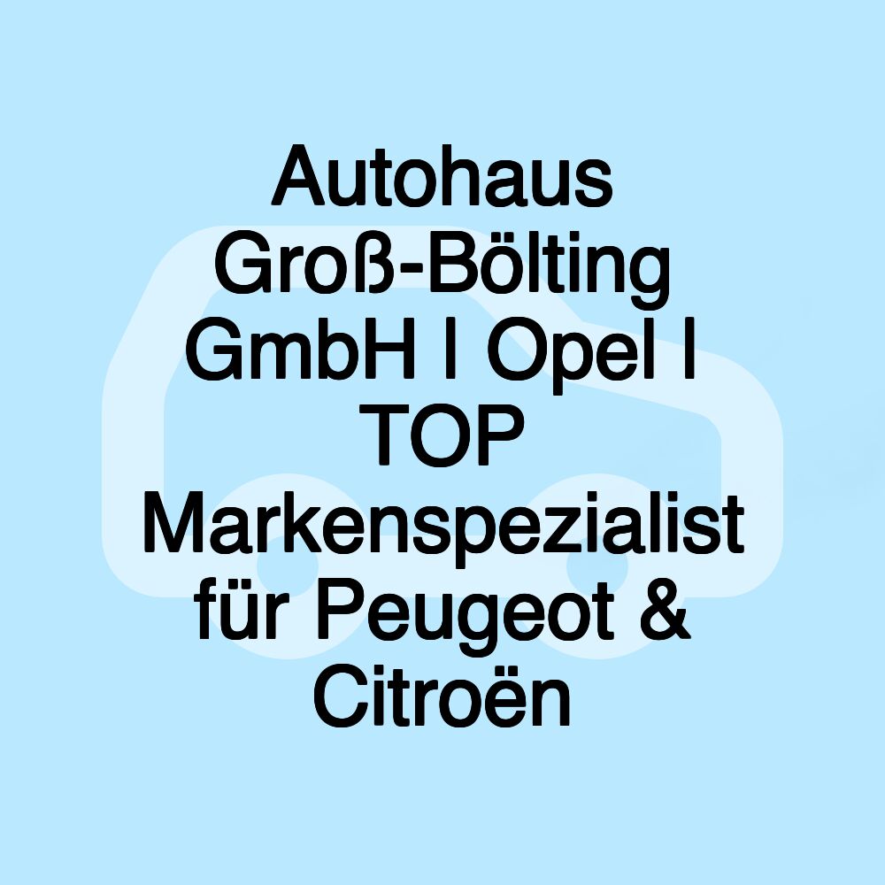 Autohaus Groß-Bölting GmbH | Opel | TOP Markenspezialist für Peugeot & Citroën