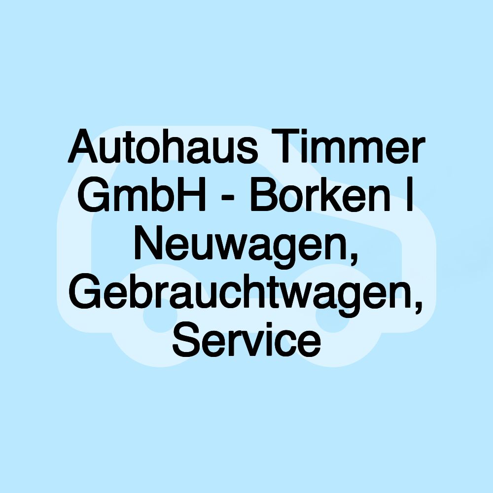 Autohaus Timmer GmbH - Borken | Neuwagen, Gebrauchtwagen, Service