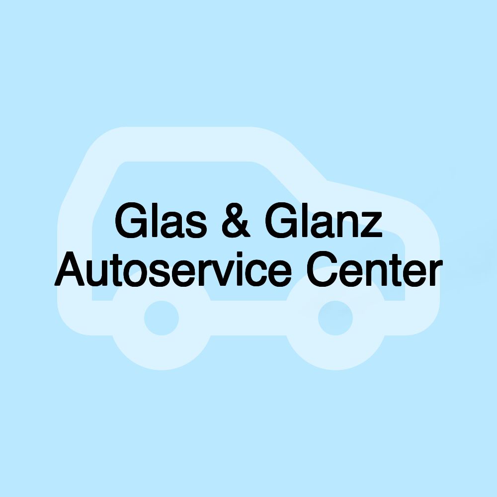 Glas & Glanz Autoservice Center