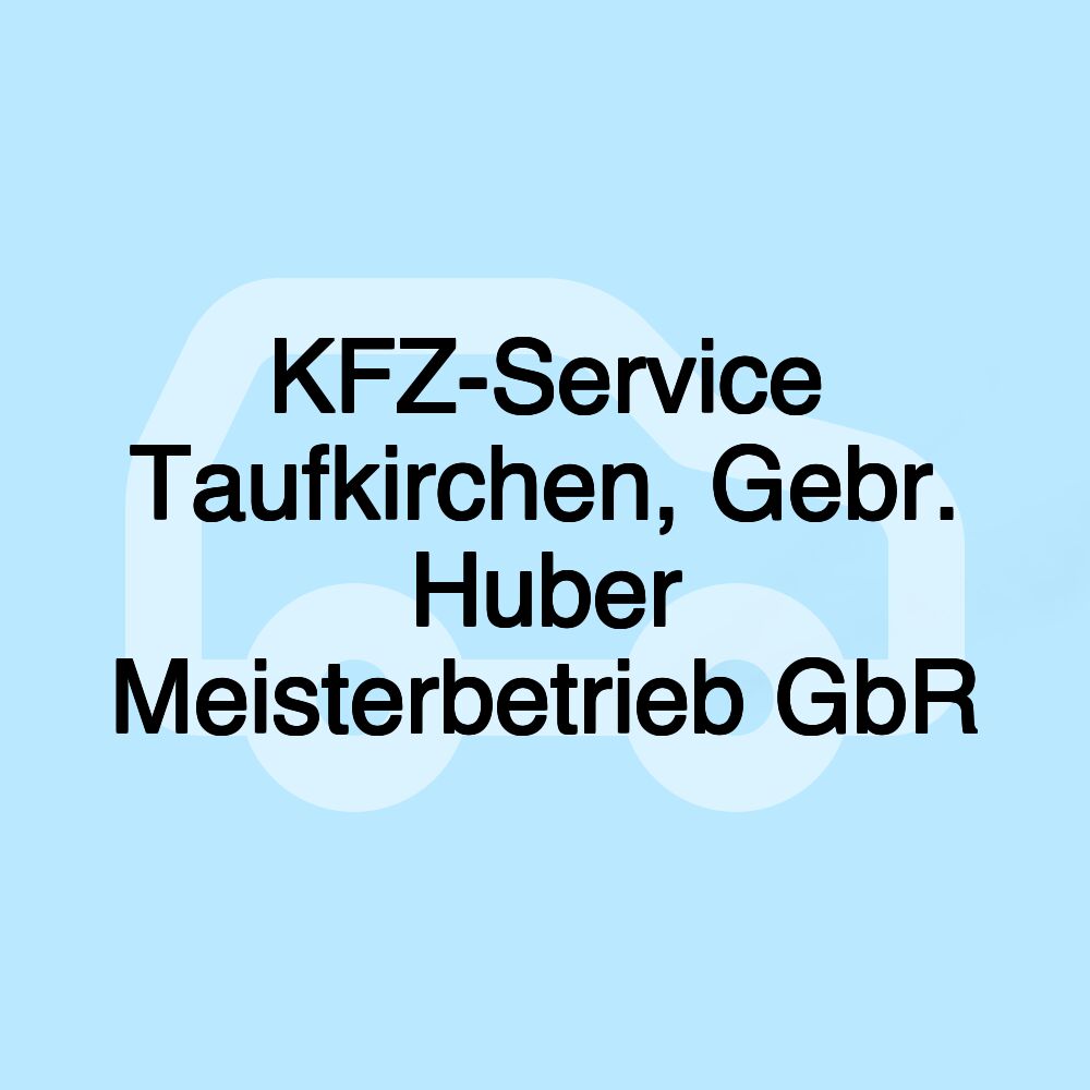 KFZ-Service Taufkirchen, Gebr. Huber Meisterbetrieb GbR