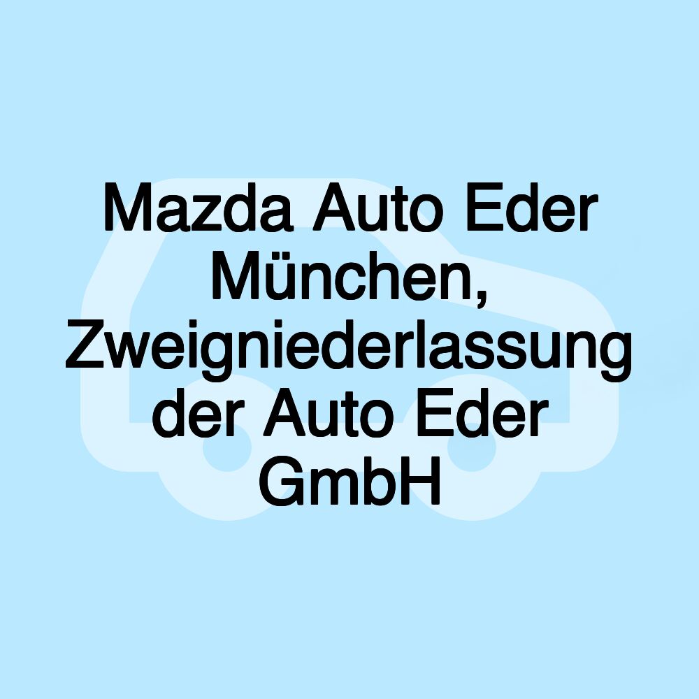 Mazda Auto Eder München, Zweigniederlassung der Auto Eder GmbH