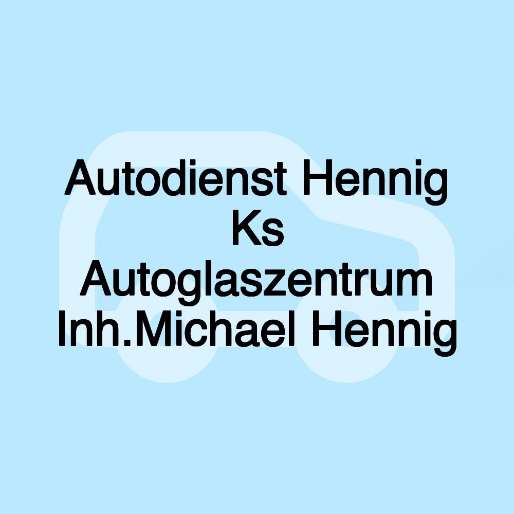 Autodienst Hennig Ks Autoglaszentrum Inh.Michael Hennig