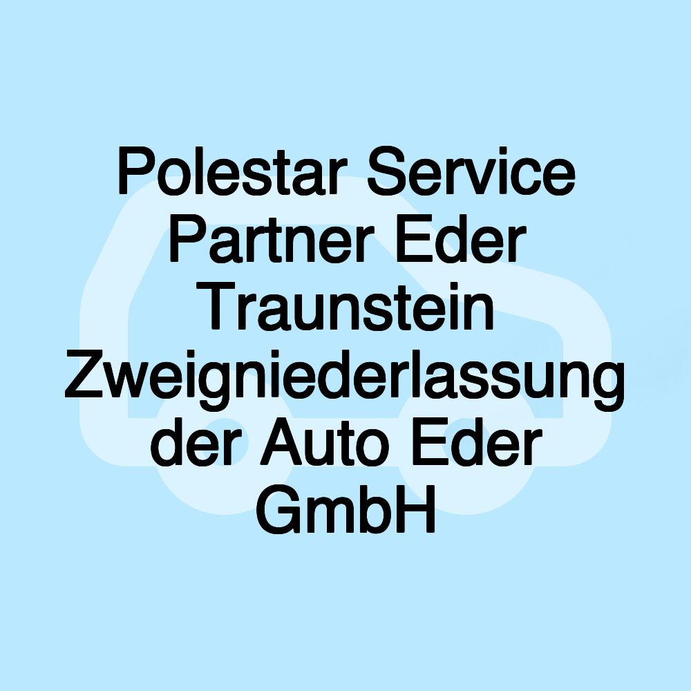 Polestar Service Partner Eder Traunstein Zweigniederlassung der Auto Eder GmbH