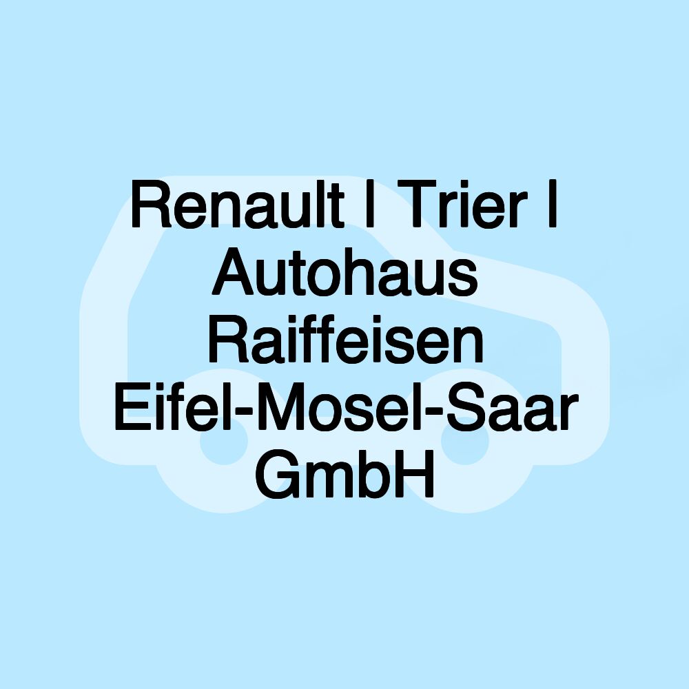 Renault | Trier | Autohaus Raiffeisen Eifel-Mosel-Saar GmbH