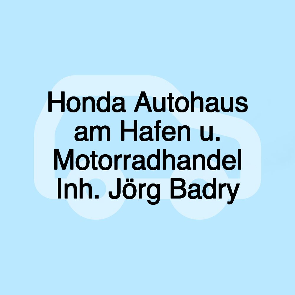 Honda Autohaus am Hafen u. Motorradhandel Inh. Jörg Badry