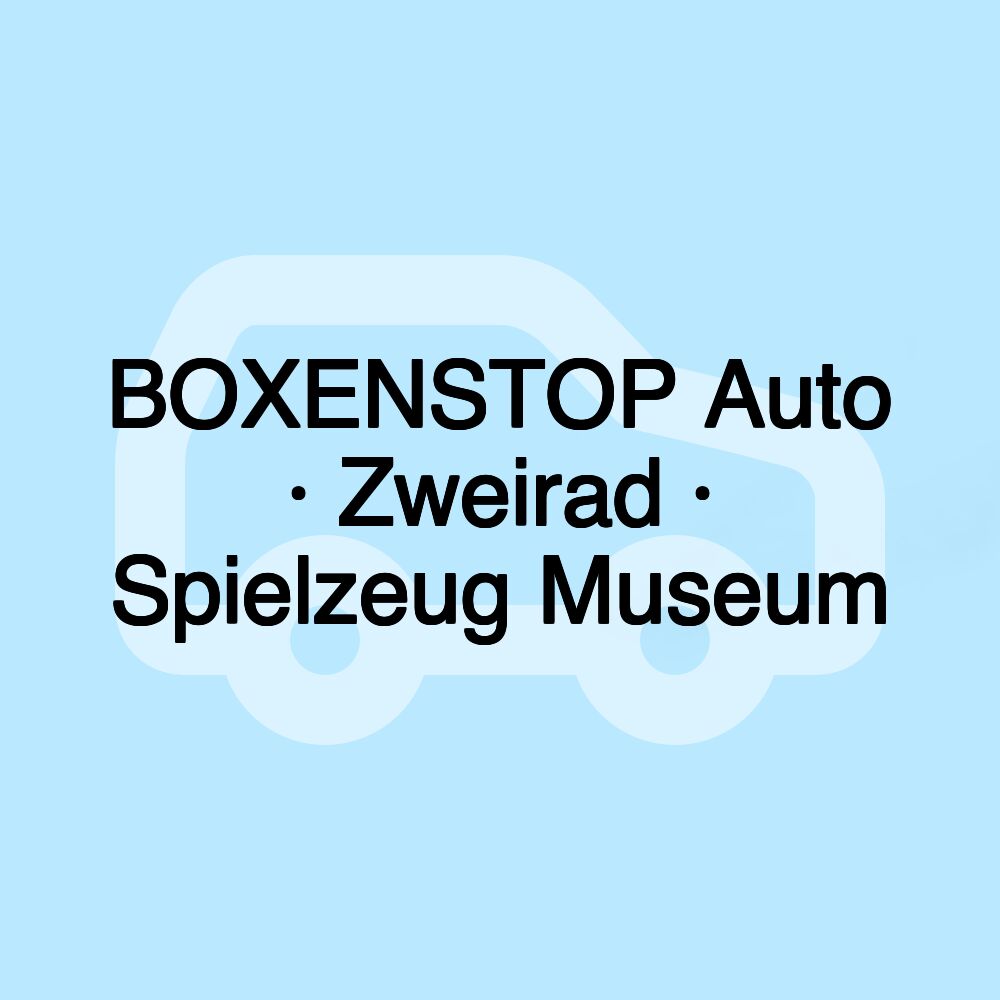 BOXENSTOP Auto · Zweirad · Spielzeug Museum