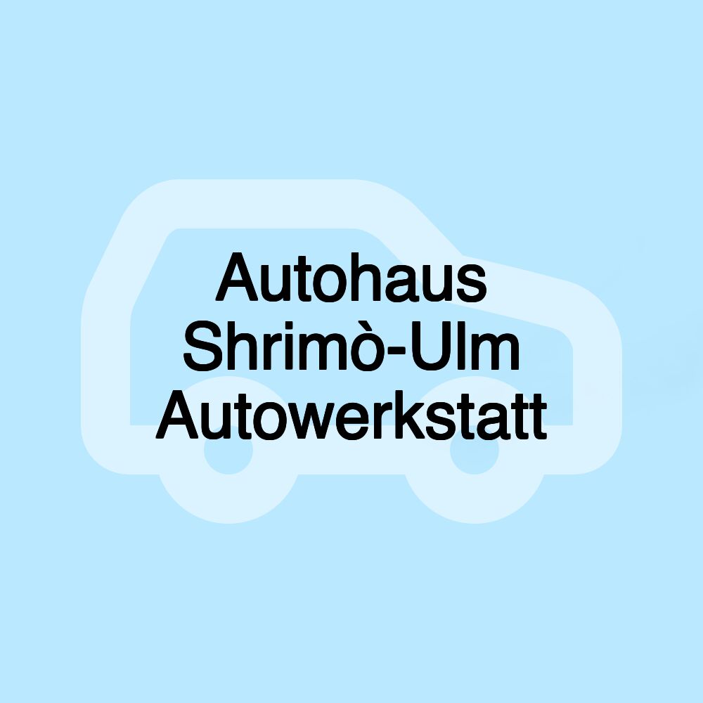 Autohaus Shrimò-Ulm Autowerkstatt