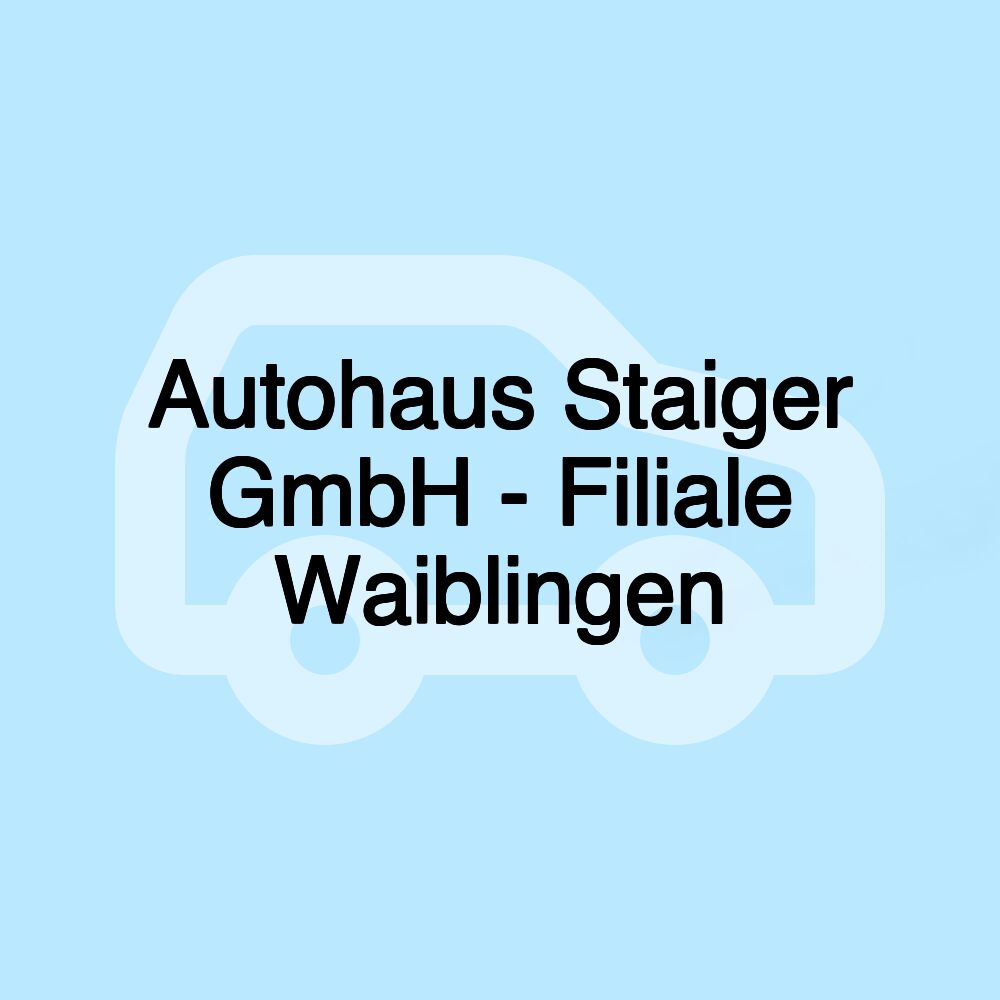 Autohaus Staiger GmbH - Filiale Waiblingen