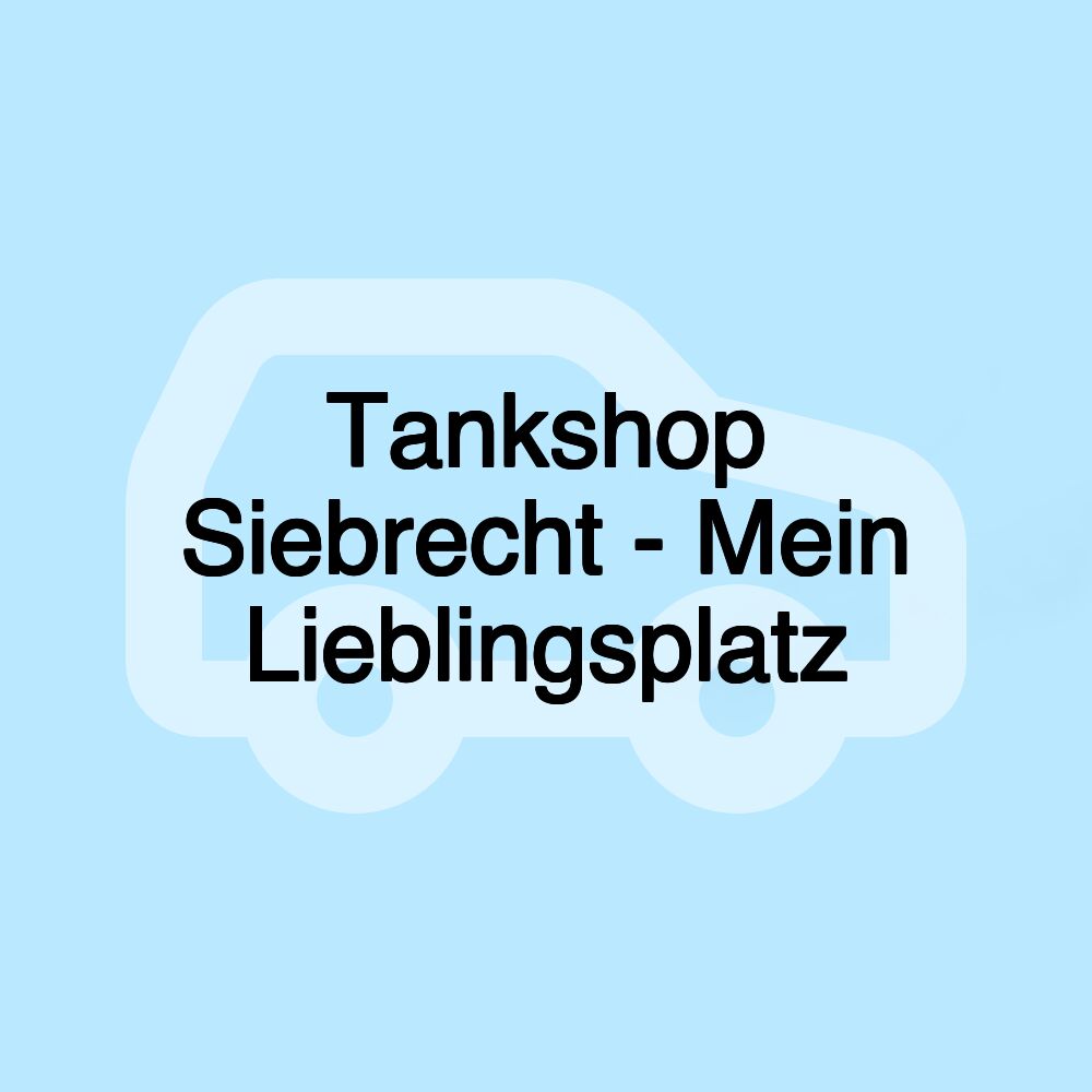 Tankshop Siebrecht - Mein Lieblingsplatz