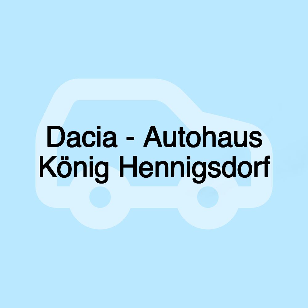 Dacia - Autohaus König Hennigsdorf