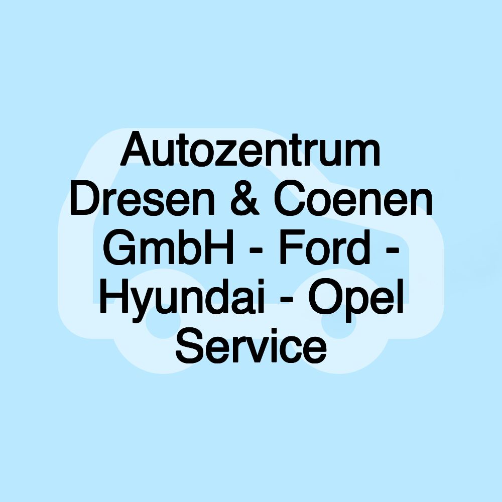 Autozentrum Dresen & Coenen GmbH - Ford - Hyundai - Opel Service