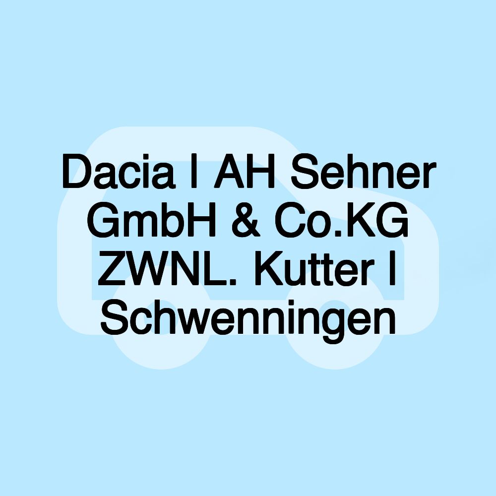 Dacia | AH Sehner GmbH & Co.KG ZWNL. Kutter | Schwenningen