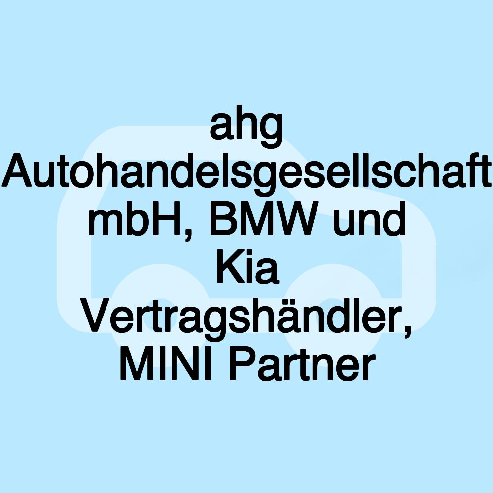 ahg Autohandelsgesellschaft mbH, BMW und Kia Vertragshändler, MINI Partner