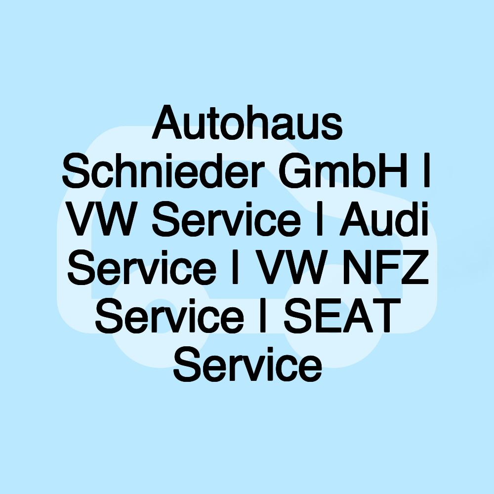 Autohaus Schnieder GmbH | VW Service | Audi Service | VW NFZ Service | SEAT Service