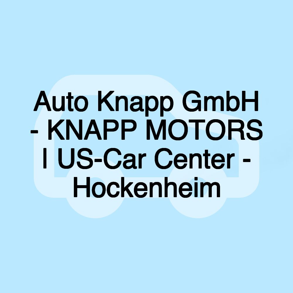 Auto Knapp GmbH - KNAPP MOTORS | US-Car Center - Hockenheim