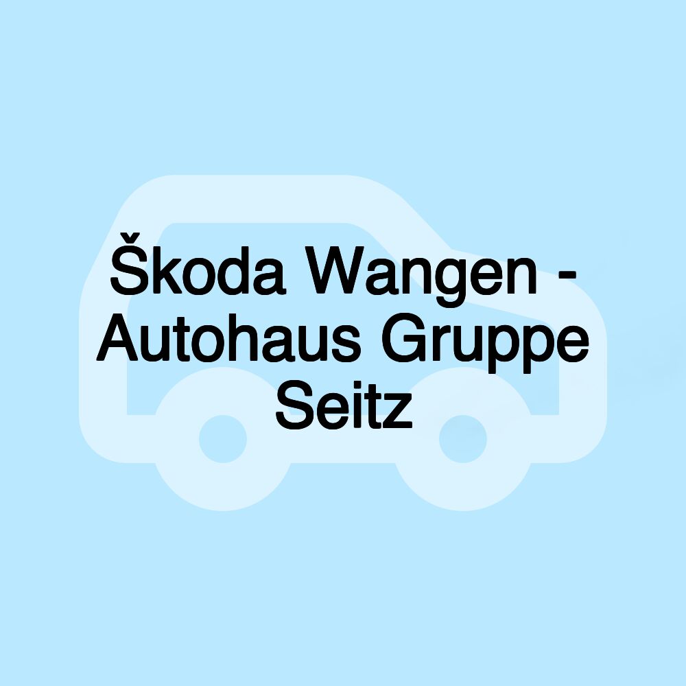 Škoda Wangen - Autohaus Gruppe Seitz