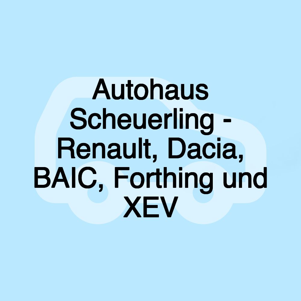 Autohaus Scheuerling - Renault, Dacia, BAIC, Forthing und XEV