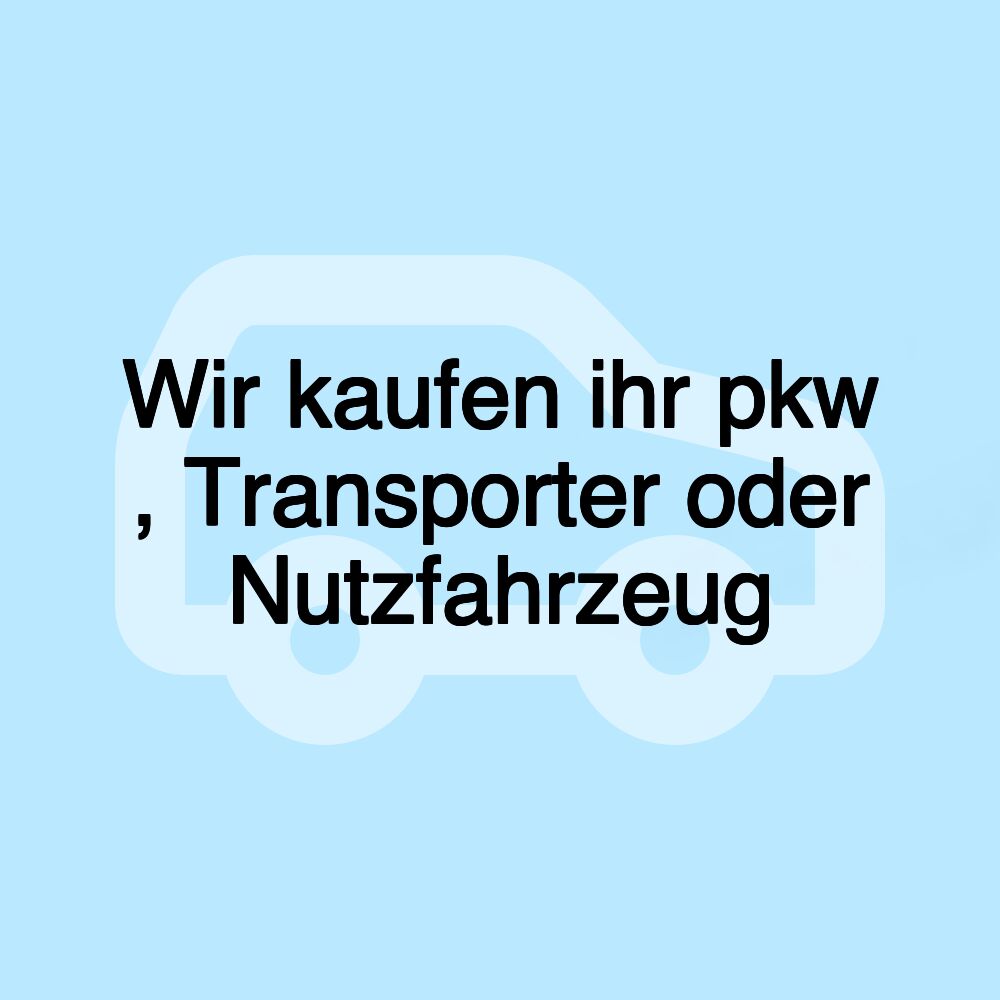 Wir kaufen ihr pkw , Transporter oder Nutzfahrzeug