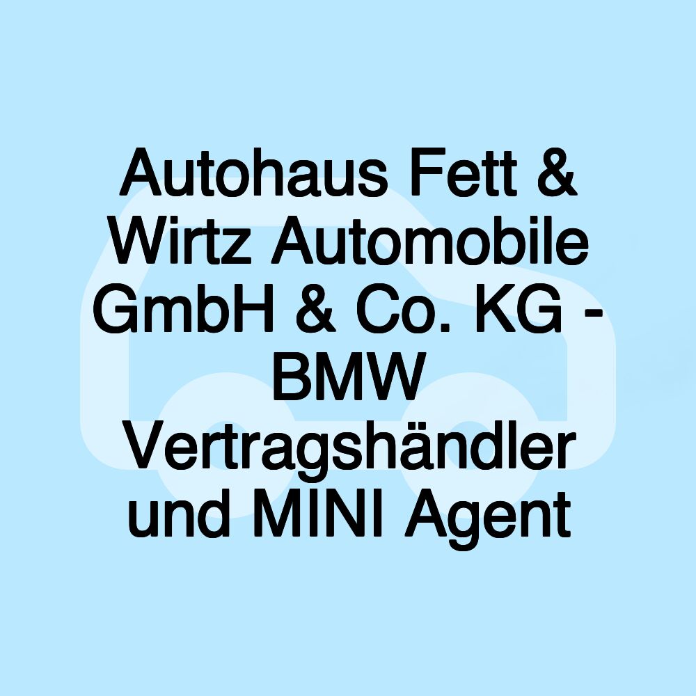 Autohaus Fett & Wirtz Automobile GmbH & Co. KG - BMW Vertragshändler und MINI Agent