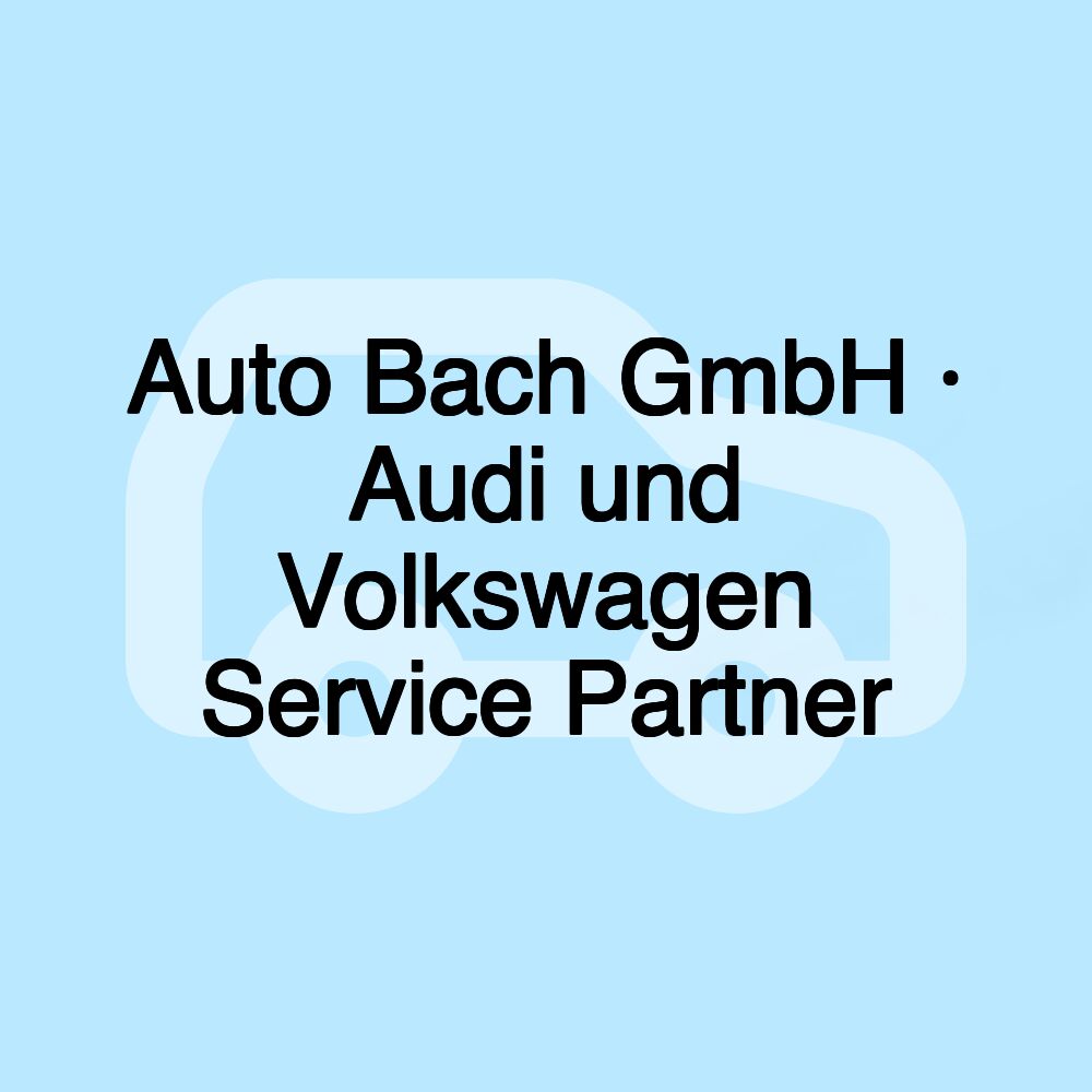 Auto Bach GmbH · Audi und Volkswagen Service Partner