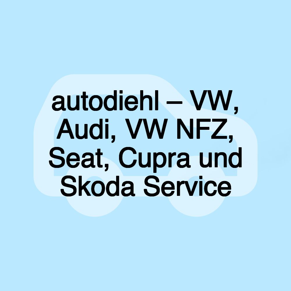 autodiehl – VW, Audi, VW NFZ, Seat, Cupra und Skoda Service