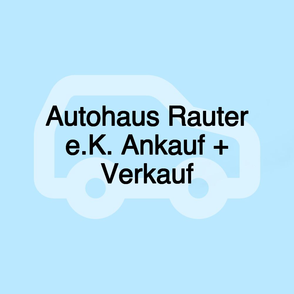 Autohaus Rauter e.K. Ankauf + Verkauf