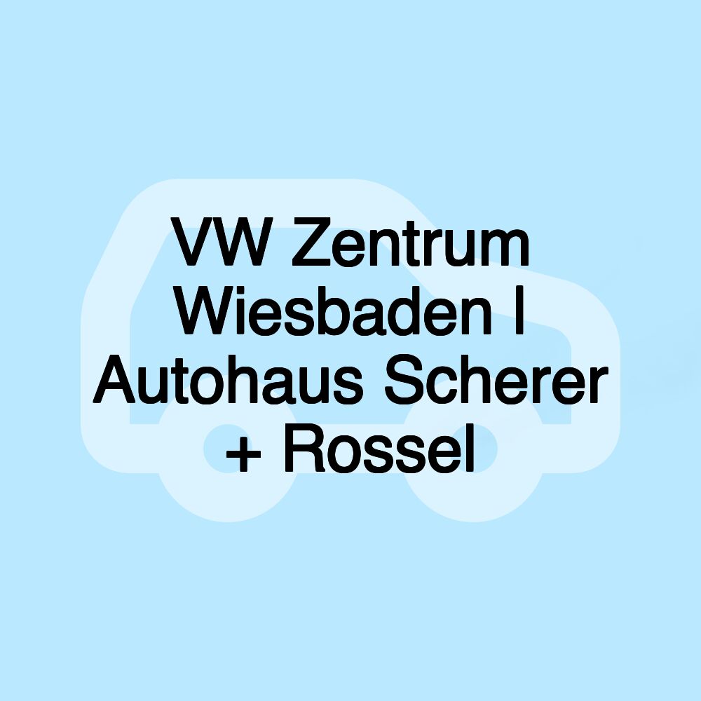 VW Zentrum Wiesbaden | Autohaus Scherer + Rossel